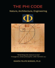 Title: THE PHI CODE: Nature, Architecture, Engineering, Author: Ramïn Felipe Borges