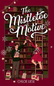 Title: The Mistletoe Motive: A Holiday Novella, Author: Chloe Liese