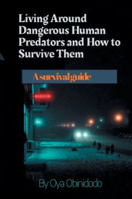 Title: Living around dangerous predators and how to survive them: A survival guide, Author: Oya Obinidodo