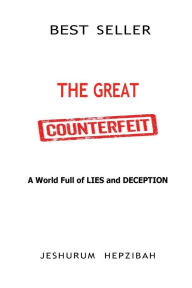 Title: The GREAT Counterfeit: A World Full of LIES and DECEPTION, Author: Jeshurum Hepzibah