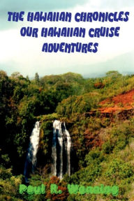 Title: The Hawaiian Chronicles - Our Hawaiian Adventures: A Travel Guide About a Hawaiian Journey, Author: Paul R. Wonning