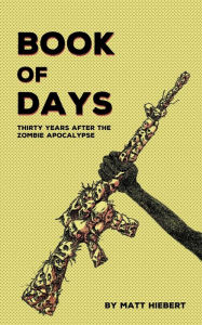 Title: Book of Days: Thirty Years After the Zombie Apocalypse, Author: Matt Hiebert