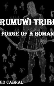 Title: RUMUWI TRIBE: FORGE OF A BOMANI, Author: Leo Cabral