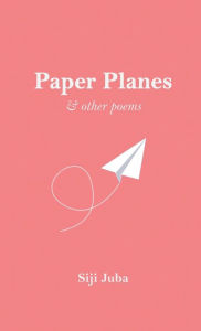 Title: Paper Planes: & Other Poems, Author: Siji Juba