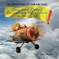 Title: Sam and Duke's Incredible Adventure in the Sky: The Adventures of Sam and Duke, Author: Tom Taylor