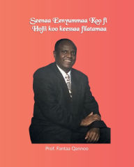 Title: Seenaa Eeynummaa Koo Fi Hojii koo keessaa Filatamaa: Biography and Selected Works of Prof. Fanta Kanno, Author: Fantaa Qannoo