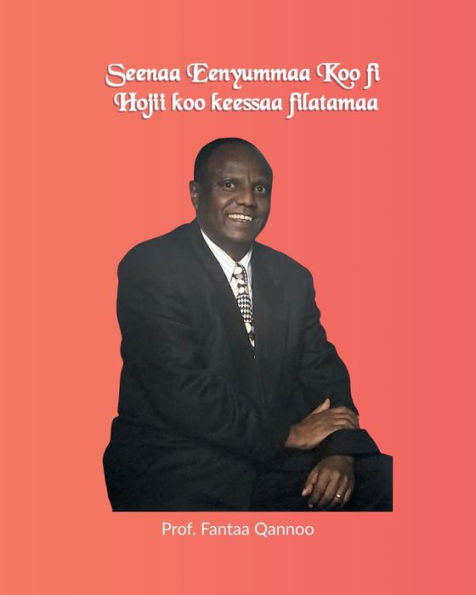 Seenaa Eeynummaa Koo Fi Hojii koo keessaa Filatamaa: Biography and Selected Works of Prof. Fanta Kanno