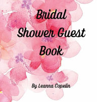 Title: Bridal Shower Guest Book: 8.5x8.5 and 50 pages for your guests to sign and write messages for the bride-to-be., Author: Leanna Copelin