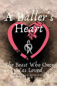Title: A Baller's Heart: THE BEAST WHO ONCE WAS LOVED, Author: Brandon Robinson