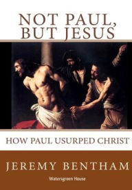 Title: Not Paul, But Jesus, Author: Jeremy Bentham