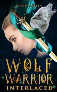Title: Wolf Warrior Interlaced, Author: Alice Martin