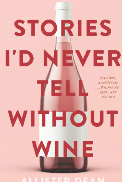 Stories I'd Never Tell Without Wine: ...Spilling My Past, Not the Red