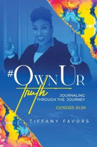 Title: #OwnUrTruth: Journaling Through The Journey, Author: Tiffany Favors