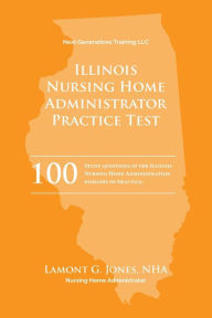 Title: Illinois Licensing Practice Exam in Nursing Home Administration: Illinois NAB State Practice Exam, Author: Lamont Jones