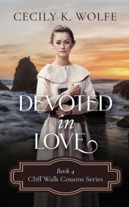 Title: Devoted in Love: Cliff Walk Cousins Book Four, Author: Cecily K. Wolfe