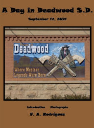 Title: A Day in Deadwood. S.D September 12, 2021 F. A. Rodriguez, Author: Arthur Rodriguez