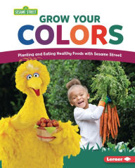 Title: Grow Your Colors: Planting and Eating Healthy Foods with Sesame Street ®, Author: Jennifer Cook