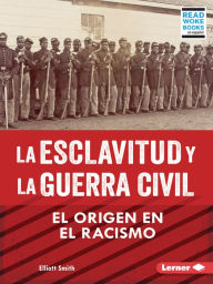 Title: La esclavitud y la Guerra Civil (Slavery and the Civil War): El origen en el racismo (Rooted in Racism), Author: Elliott Smith