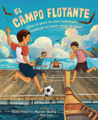 Title: El campo flotante (The Floating Field): Cómo un grupo de niños tailandeses construyó su propio campo de fútbol (How a Group of Thai Boys Built Their Own Soccer Field), Author: Scott Riley