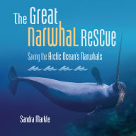 Title: The Great Narwhal Rescue: Saving the Arctic Ocean's Narwhals, Author: Sandra Markle