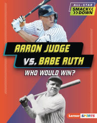 Title: Aaron Judge vs. Babe Ruth: Who Would Win?, Author: Josh Anderson