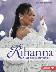 Title: Rihanna: Multi-Industry Mogul, Author: Heather E. Schwartz
