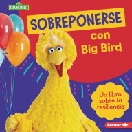 Title: Sobreponerse con Big Bird (Bouncing Back with Big Bird): Un libro sobre la resiliencia (A Book about Resilience), Author: Jill Colella