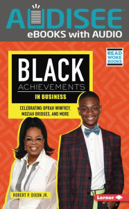 Title: Black Achievements in Business: Celebrating Oprah Winfrey, Moziah Bridges, and More, Author: Robert P. Dixon