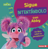 Title: Sigue intentándolo con Abby (Keep Trying with Abby): Un libro sobre la persistencia (A Book about Persistence), Author: Jill Colella