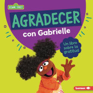 Title: Agradecer con Gabrielle (Being Thankful with Gabrielle): Un libro sobre la gratitud (A Book about Gratitude), Author: Marie-Therese Miller