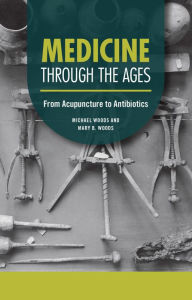 Title: Medicine through the Ages: From Acupuncture to Antibiotics, Author: Michael Woods