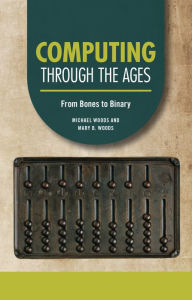 Title: Computing through the Ages: From Bones to Binary, Author: Michael Woods