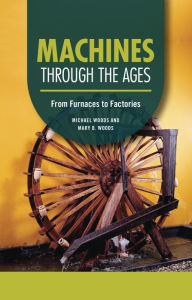 Title: Machines through the Ages: From Furnaces to Factories, Author: Michael Woods