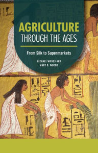 Title: Agriculture through the Ages: From Silk to Supermarkets, Author: Michael Woods
