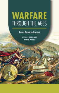Title: Warfare through the Ages: From Bows to Bombs, Author: Michael Woods