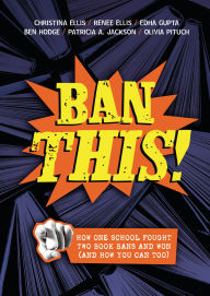 Title: Ban This!: How One School Fought Two Book Bans and Won (and How You Can Too), Author: Christina Ellis
