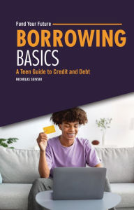 Title: Borrowing Basics: A Teen Guide to Credit and Debt, Author: Nicholas Suivski