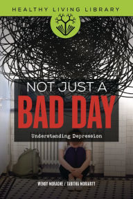 Title: Not Just a Bad Day: Understanding Depression, Author: Wendy Moragne