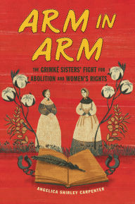 Title: Arm in Arm: The Grimké Sisters' Fight for Abolition and Women's Rights, Author: Angelica Shirley Carpenter