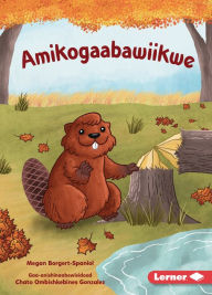 Title: Amikogaabawiikwe (Beaver Bev), Author: Megan Borgert-Spaniol