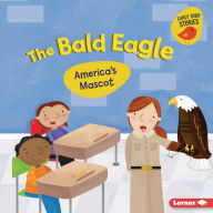 Title: The Bald Eagle: America's Mascot, Author: Martha E. H. Rustad