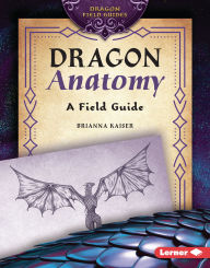 Title: Dragon Anatomy: A Field Guide, Author: Brianna Kaiser