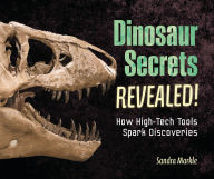 Title: Dinosaur Secrets Revealed!: How High-Tech Tools Spark Discoveries, Author: Sandra Markle