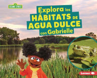 Title: Explora los hÃ¡bitats de agua dulce con Gabrielle (Explore Freshwater Habitats with Gabrielle), Author: Charlotte Reed