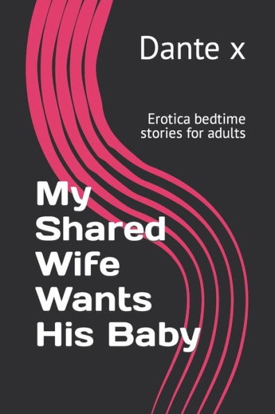 My Shared Wife Wants His Baby Erotica Bedtime Stories For Adults By Dante X Paperback Barnes