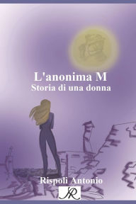 Title: L'anonima M: Storia di una donna, Author: Antonio Rispoli