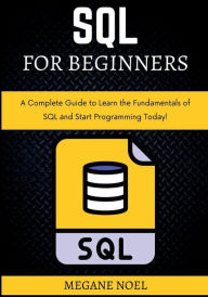 Title: SQL for B?ginn?rs: A Compl?t? Guid? to L?arn th? Fundam?ntals of SQL and Start Programming Today!, Author: Megane Noel