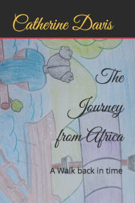 Title: The Journey from Africa: A Walk back in time, Author: Catherine Davis