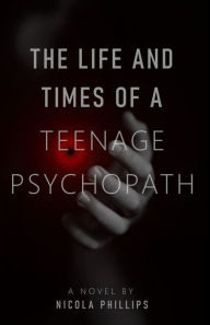 Title: The Life and Times of a Teenage Psychopath, Author: Nicola Phillips