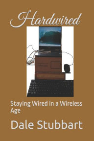 Title: Hardwired: Staying Wired in a Wireless Age, Author: Dale Stubbart